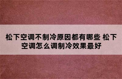 松下空调不制冷原因都有哪些 松下空调怎么调制冷效果最好